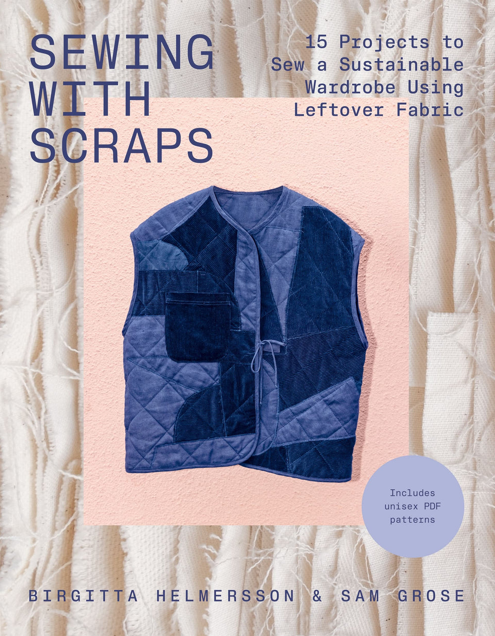 Sewing with Scraps by Birgitta Helmersson and Sam Grose on the Fold Line. This book includes 3 unisex PDF patterns and features 15 projects to sew a sustainable wardrobe using leftover fabric.