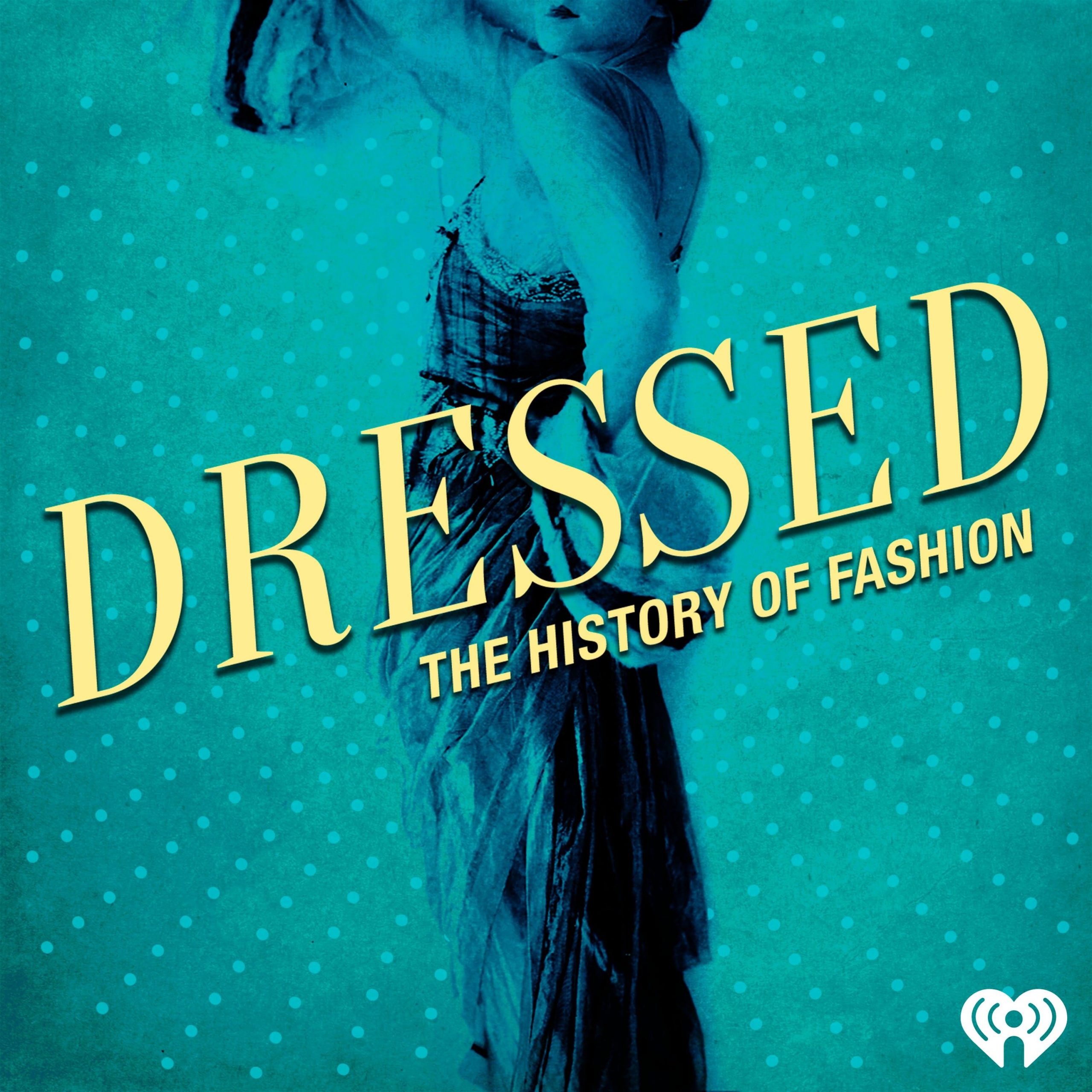 Dressed - The History of Fashion podcast